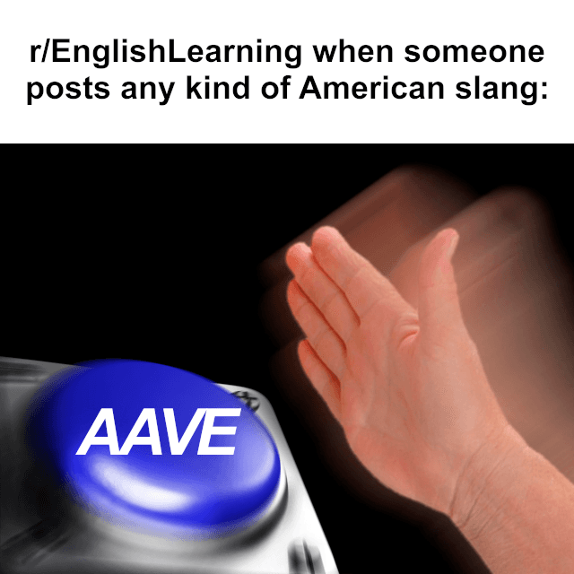 If a sentence done gotten posted on this sub, but ain't no one there to read it, is it AAVE?